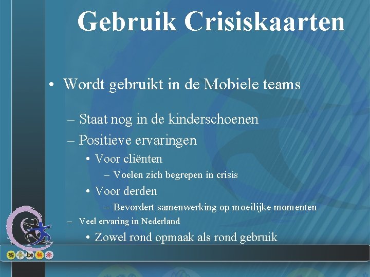 Gebruik Crisiskaarten • Wordt gebruikt in de Mobiele teams – Staat nog in de