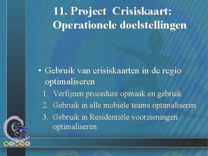 11. Project Crisiskaart: Operationele doelstellingen • Gebruik van crisiskaarten in de regio optimaliseren 1.