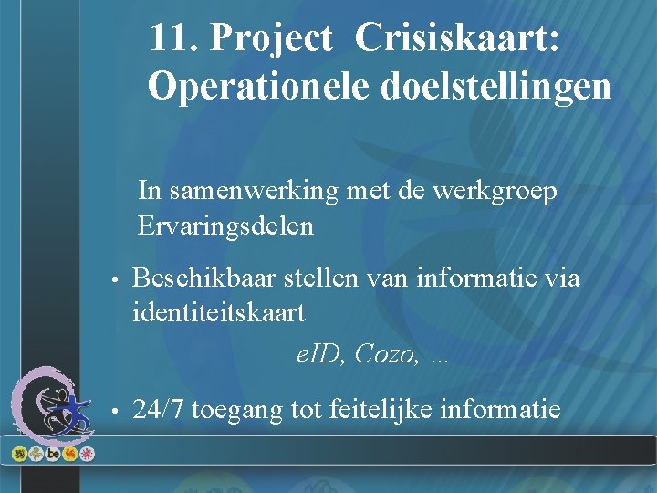 11. Project Crisiskaart: Operationele doelstellingen In samenwerking met de werkgroep Ervaringsdelen • Beschikbaar stellen