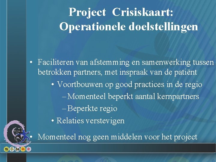 Project Crisiskaart: Operationele doelstellingen • Faciliteren van afstemming en samenwerking tussen betrokken partners, met