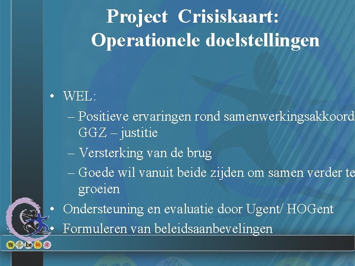 Project Crisiskaart: Operationele doelstellingen • WEL: – Positieve ervaringen rond samenwerkingsakkoord GGZ – justitie