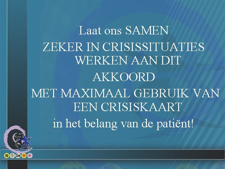 Laat ons SAMEN ZEKER IN CRISISSITUATIES WERKEN AAN DIT AKKOORD MET MAXIMAAL GEBRUIK VAN