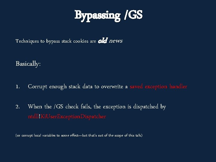 Bypassing /GS Techniques to bypass stack cookies are old news Basically: 1. Corrupt enough