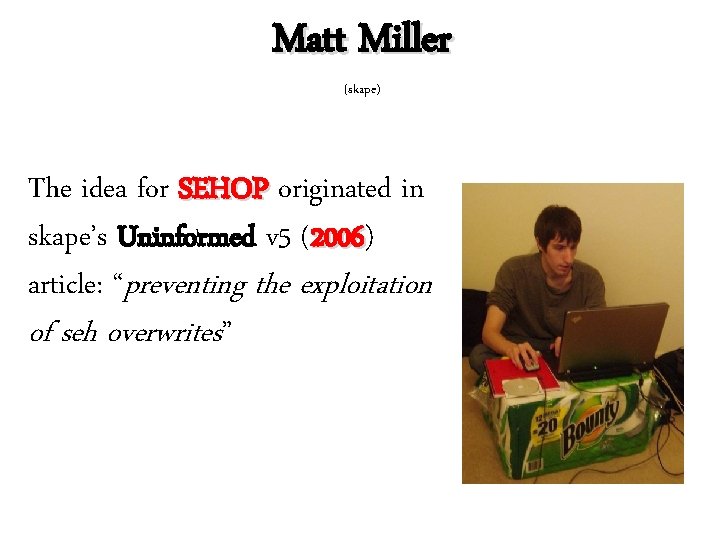 Matt Miller (skape) The idea for SEHOP originated in skape’s Uninformed v 5 (2006)