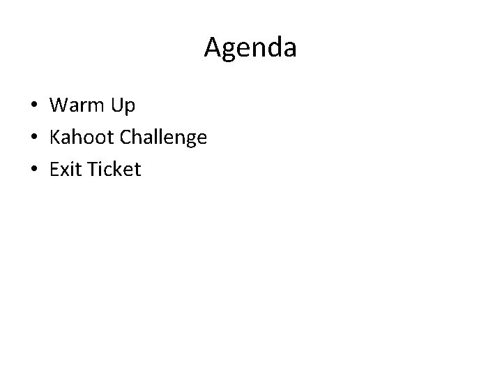 Agenda • Warm Up • Kahoot Challenge • Exit Ticket 