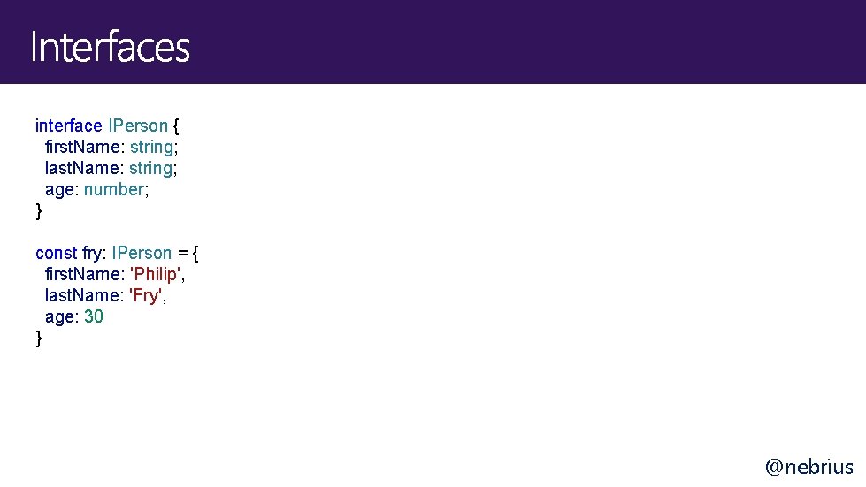 interface IPerson { first. Name: string; last. Name: string; age: number; } const fry: