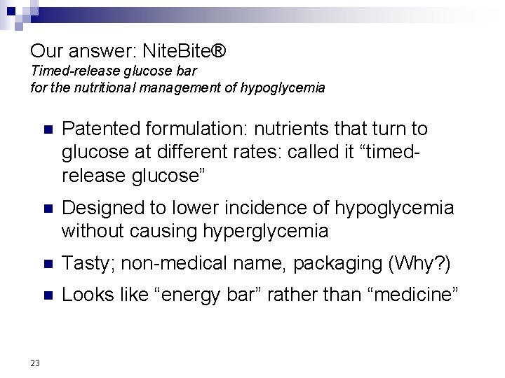 Our answer: Nite. Bite® Timed-release glucose bar for the nutritional management of hypoglycemia 23