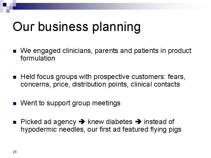 Our business planning n We engaged clinicians, parents and patients in product formulation n