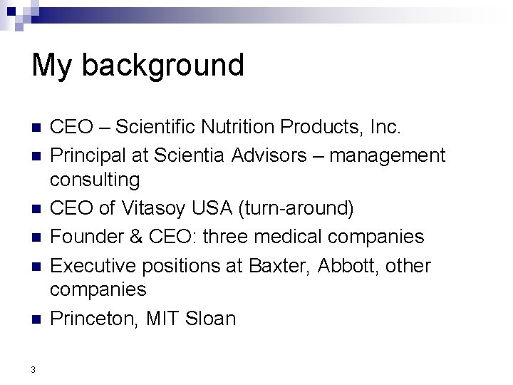 My background n n n 3 CEO – Scientific Nutrition Products, Inc. Principal at