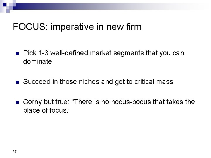 FOCUS: imperative in new firm n Pick 1 -3 well-defined market segments that you