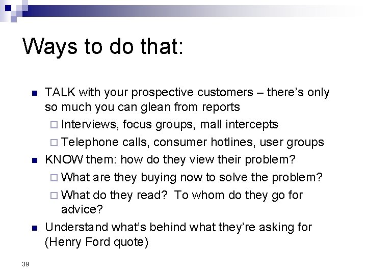 Ways to do that: n n n 39 TALK with your prospective customers –