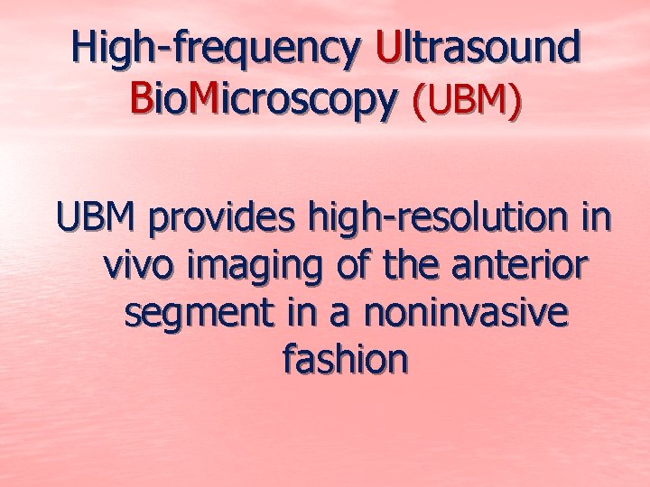 High-frequency Ultrasound Bio. Microscopy (UBM) UBM provides high-resolution in vivo imaging of the anterior