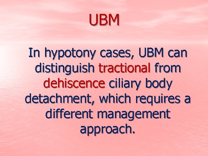 UBM In hypotony cases, UBM can distinguish tractional from dehiscence ciliary body detachment, which