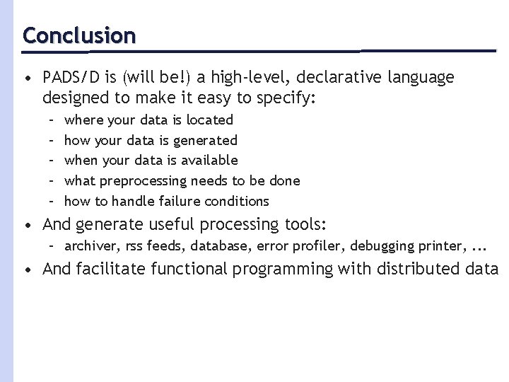 Conclusion • PADS/D is (will be!) a high-level, declarative language designed to make it