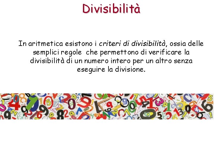 Divisibilità In aritmetica esistono i criteri di divisibilità, ossia delle semplici regole che permettono