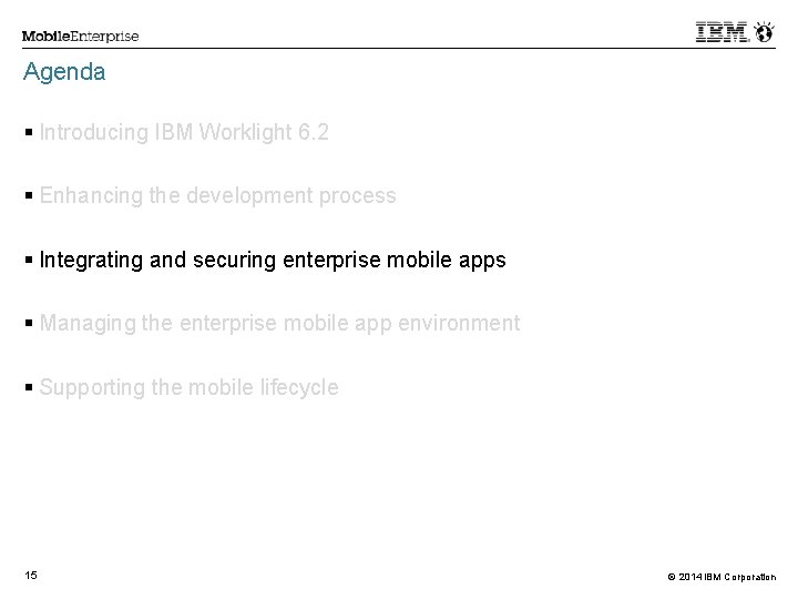 Agenda Introducing IBM Worklight 6. 2 Enhancing the development process Integrating and securing enterprise