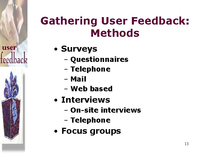 Gathering User Feedback: Methods user • Surveys – Questionnaires – Telephone – Mail –