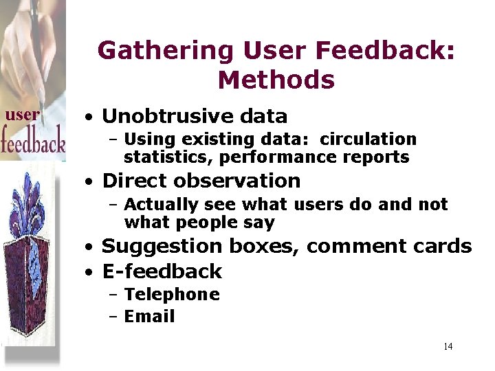Gathering User Feedback: Methods user • Unobtrusive data – Using existing data: circulation statistics,