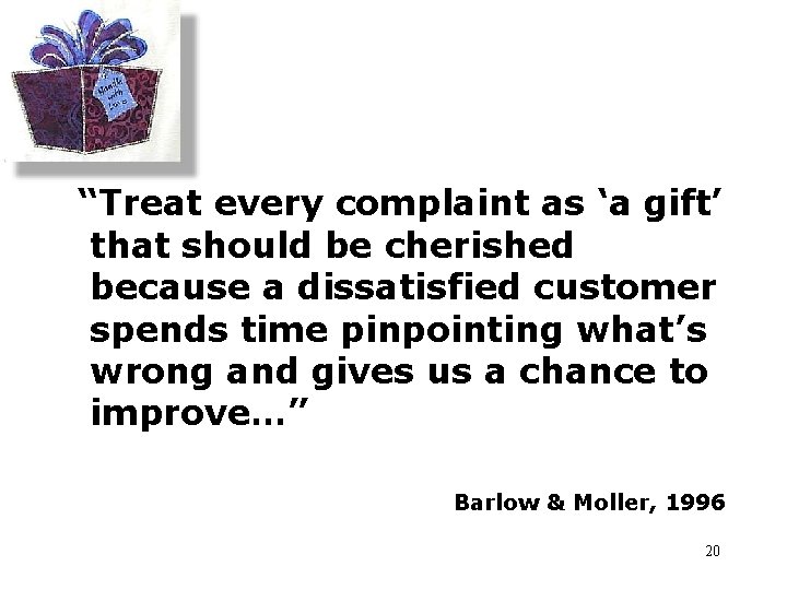 “Treat every complaint as ‘a gift’ that should be cherished because a dissatisfied customer