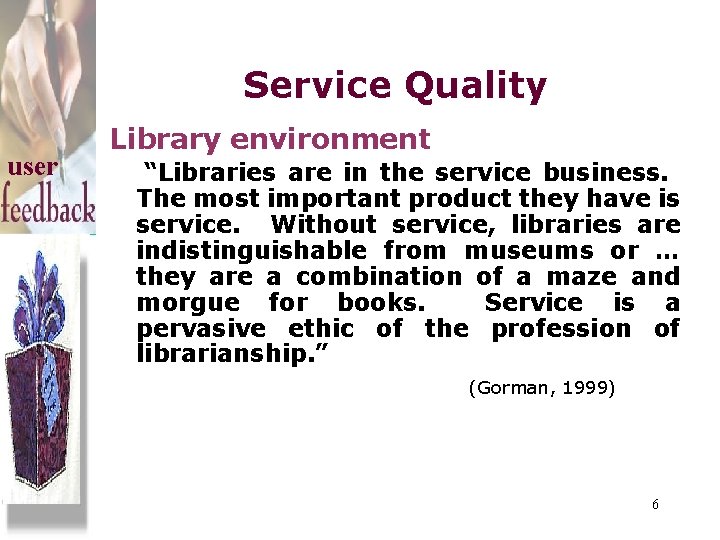 Service Quality user Library environment “Libraries are in the service business. The most important