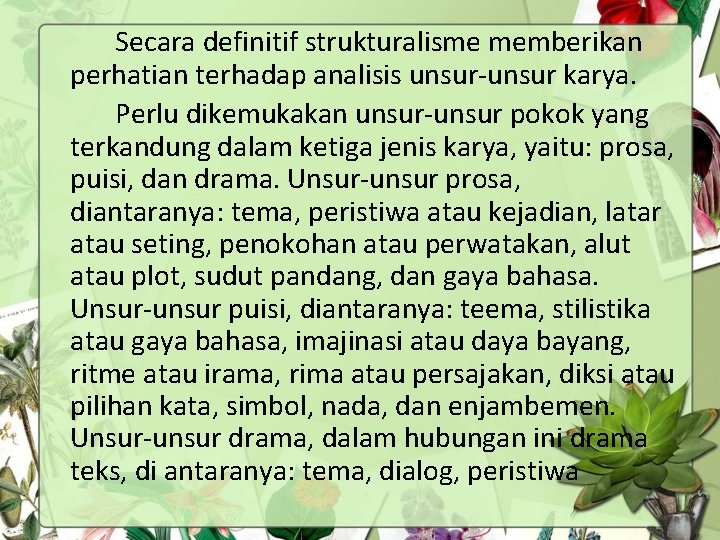 Secara definitif strukturalisme memberikan perhatian terhadap analisis unsur-unsur karya. Perlu dikemukakan unsur-unsur pokok yang