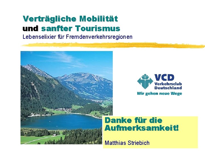 Verträgliche Mobilität und sanfter Tourismus Lebenselixier für Fremdenverkehrsregionen Danke für die Aufmerksamkeit! Matthias Striebich