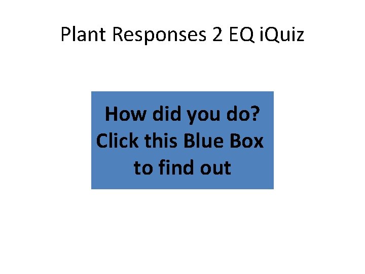 Plant Responses 2 EQ i. Quiz How did you do? Click this Blue Box