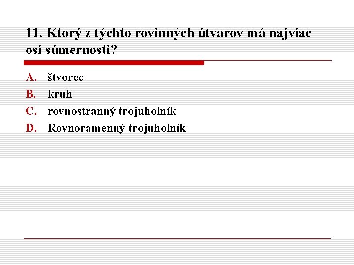 11. Ktorý z týchto rovinných útvarov má najviac osi súmernosti? A. B. C. D.