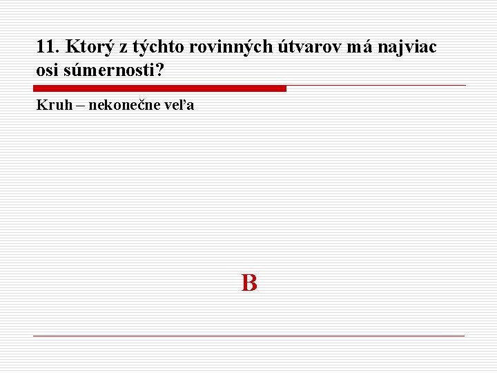 11. Ktorý z týchto rovinných útvarov má najviac osi súmernosti? Kruh – nekonečne veľa