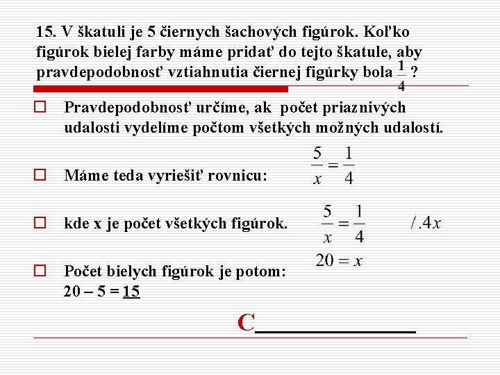 15. V škatuli je 5 čiernych šachových figúrok. Koľko figúrok bielej farby máme pridať