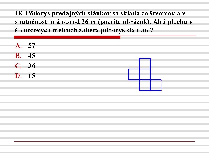 18. Pôdorys predajných stánkov sa skladá zo štvorcov a v skutočnosti má obvod 36