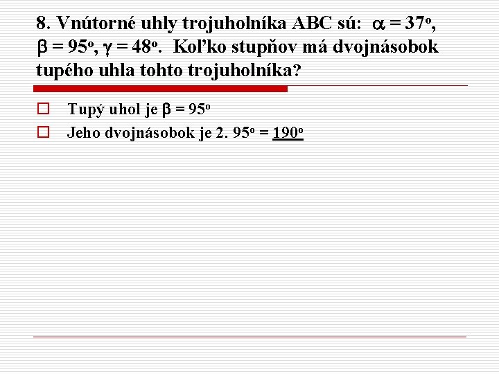 8. Vnútorné uhly trojuholníka ABC sú: = 37 o, = 95 o, = 48