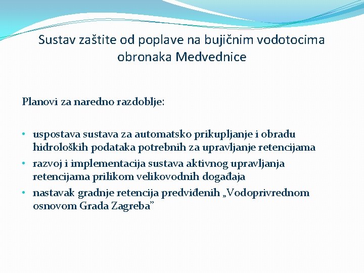 Sustav zaštite od poplave na bujičnim vodotocima obronaka Medvednice Planovi za naredno razdoblje: •