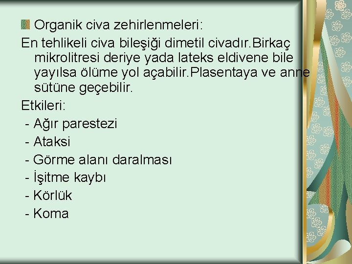 Organik civa zehirlenmeleri: En tehlikeli civa bileşiği dimetil civadır. Birkaç mikrolitresi deriye yada lateks