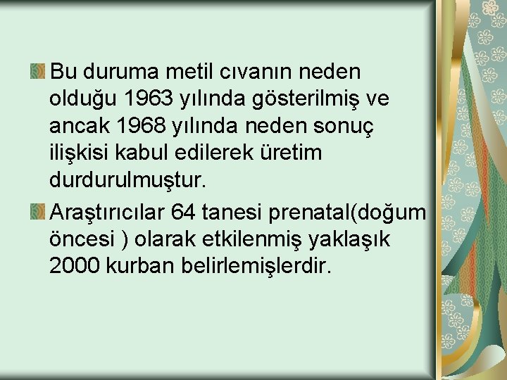 Bu duruma metil cıvanın neden olduğu 1963 yılında gösterilmiş ve ancak 1968 yılında neden