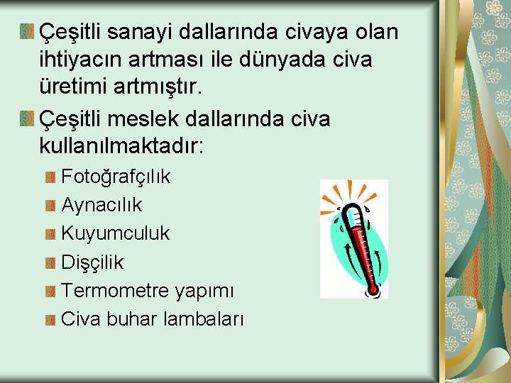 Çeşitli sanayi dallarında civaya olan ihtiyacın artması ile dünyada civa üretimi artmıştır. Çeşitli meslek