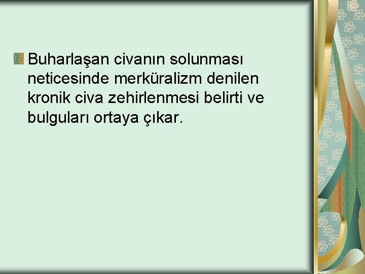 Buharlaşan civanın solunması neticesinde merküralizm denilen kronik civa zehirlenmesi belirti ve bulguları ortaya çıkar.