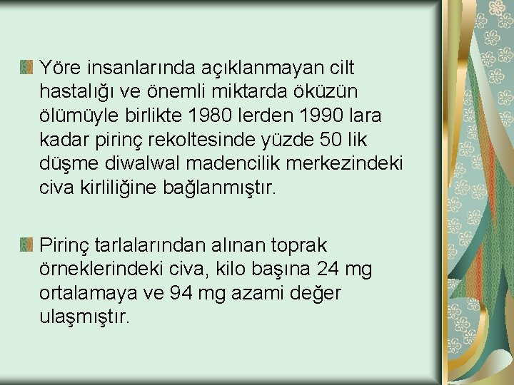 Yöre insanlarında açıklanmayan cilt hastalığı ve önemli miktarda öküzün ölümüyle birlikte 1980 lerden 1990