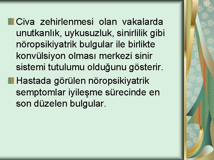 Civa zehirlenmesi olan vakalarda unutkanlık, uykusuzluk, sinirlilik gibi nöropsikiyatrik bulgular ile birlikte konvülsiyon olması