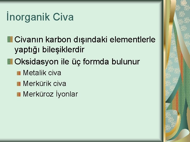 İnorganik Civanın karbon dışındaki elementlerle yaptığı bileşiklerdir Oksidasyon ile üç formda bulunur Metalik civa