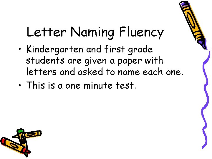 Letter Naming Fluency • Kindergarten and first grade students are given a paper with