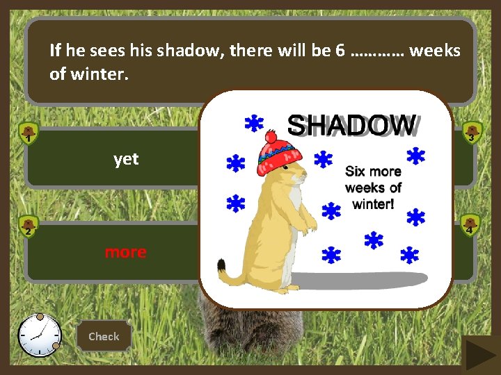 If he sees his shadow, there will be 6 ………… weeks of winter. 3