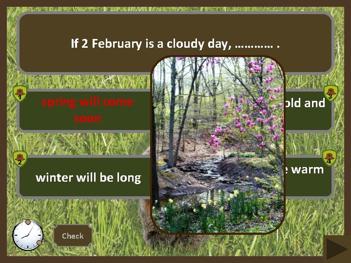 If 2 February is a cloudy day, …………. 1 spring will come soon 2