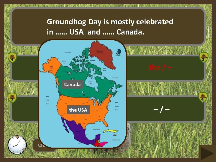 Groundhog Day is mostly celebrated in …… USA and …… Canada. 1 the /