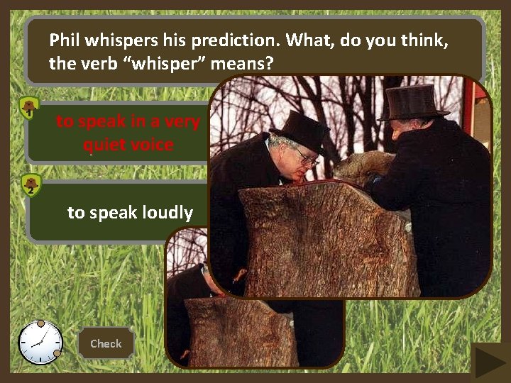 Phil whispers his prediction. What, do you think, the verb “whisper” means? 1 to