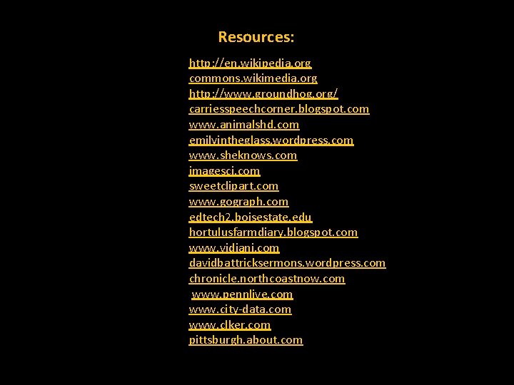 Resources: http: //en. wikipedia. org commons. wikimedia. org http: //www. groundhog. org/ carriesspeechcorner. blogspot.