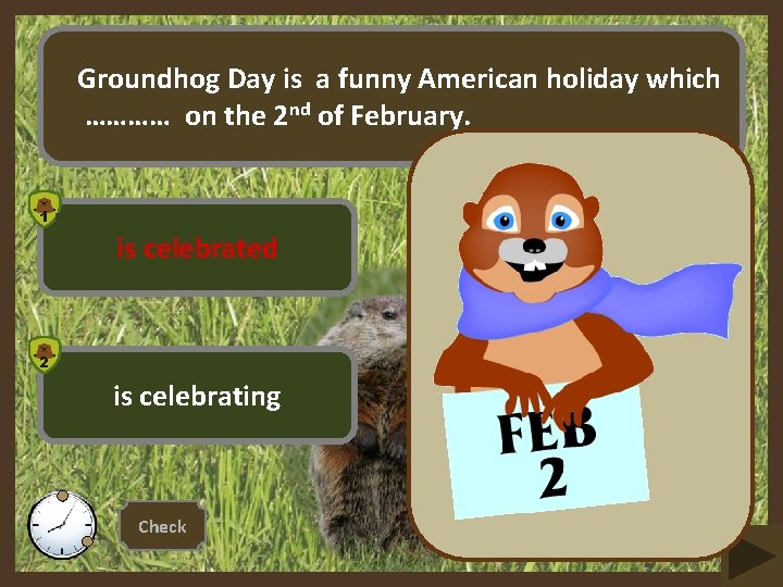 Groundhog Day is a funny American holiday which ………… on the 2 nd of