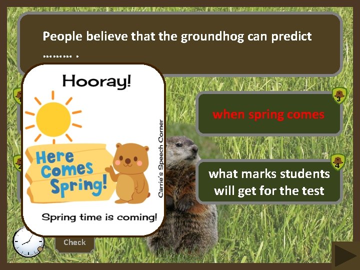 People believe that the groundhog can predict ………. 1 2 how we will live