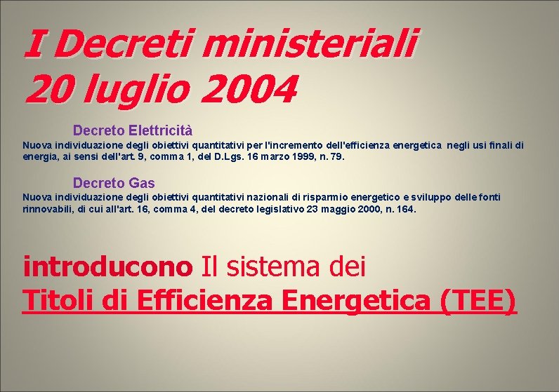I Decreti ministeriali 20 luglio 2004 Decreto Elettricità Nuova individuazione degli obiettivi quantitativi per I Decreti ministeriali 20 luglio 2004 Decreto Elettricità Nuova individuazione degli obiettivi quantitativi per