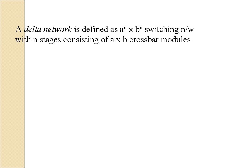 A delta network is defined as an x bn switching n/w with n stages